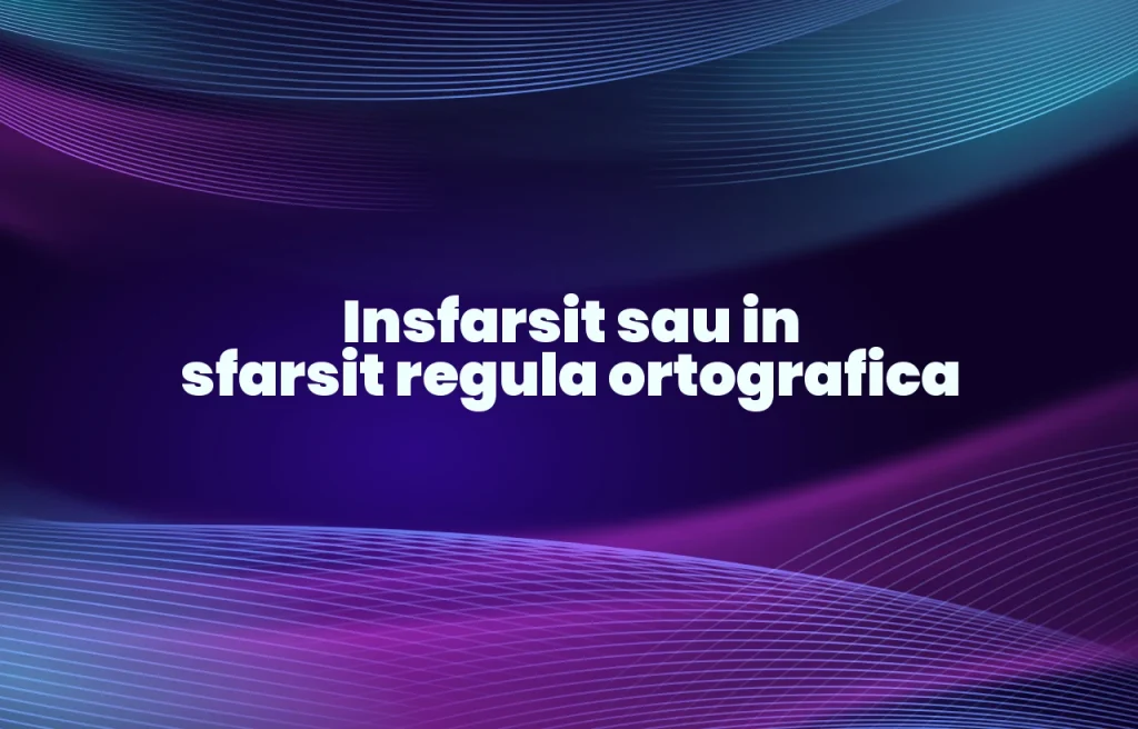 Insfarsit sau in sfarsit regula ortografica