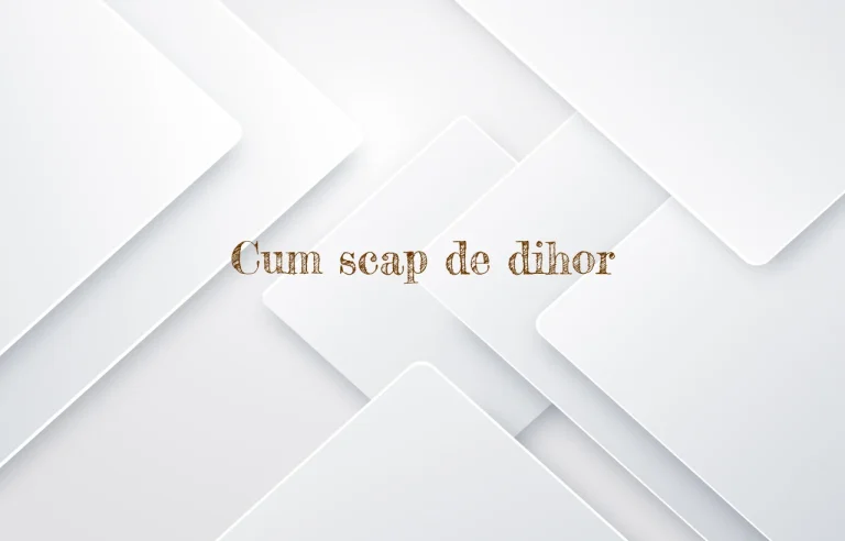 cum scap de dihor