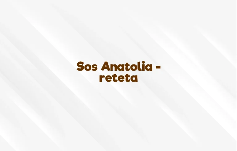 sos anatolia reteta
