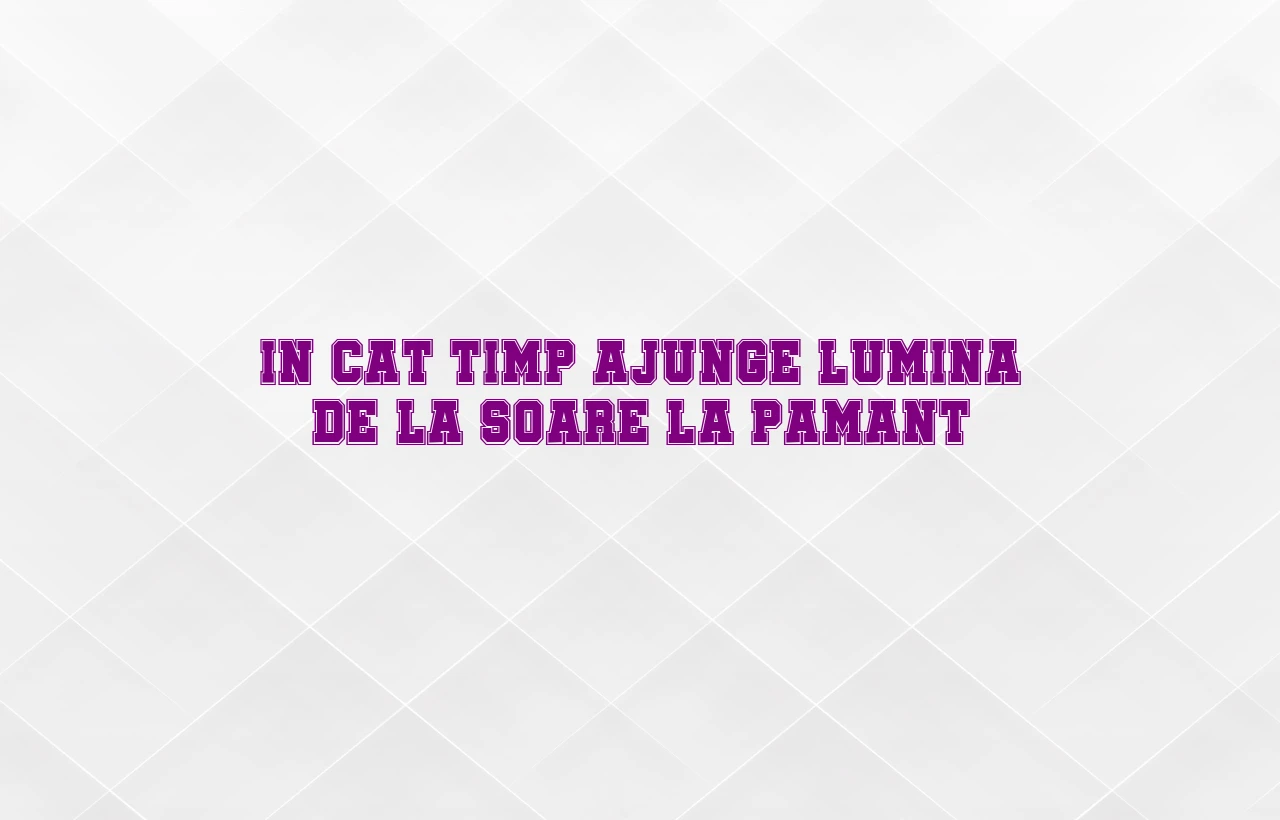 in cat timp ajunge lumina de la soare la pamant