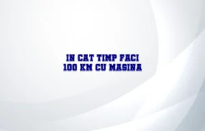 in cat timp faci 100 km cu masina