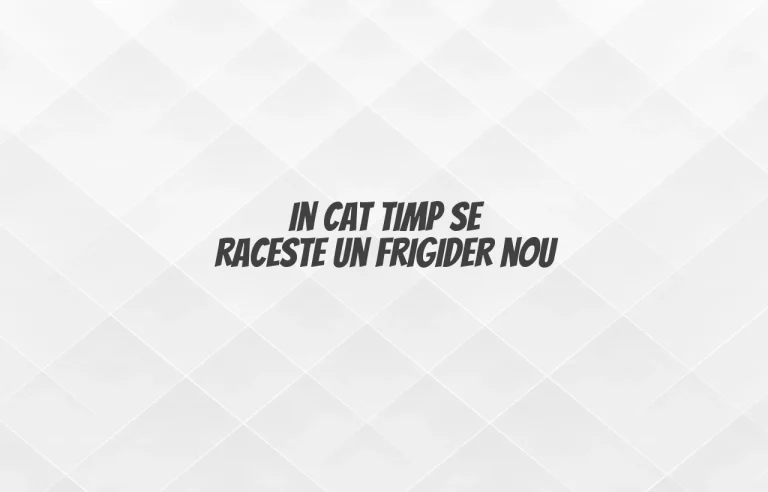 in cat timp se raceste un frigider nou