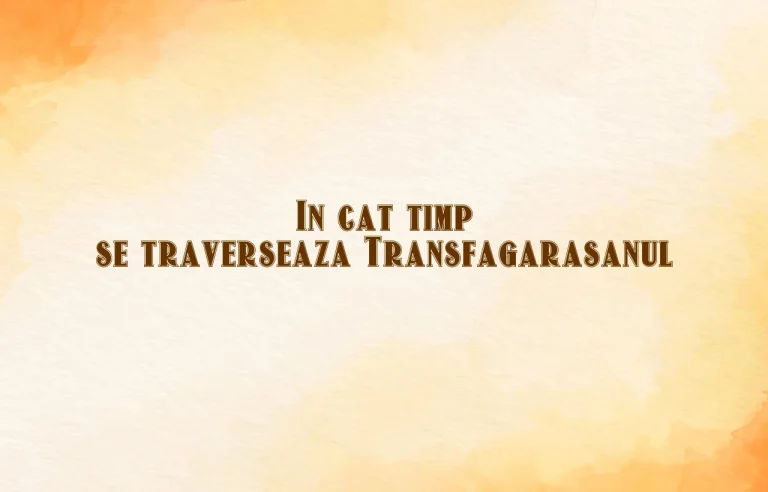 in cat timp se traverseaza transfagarasanul