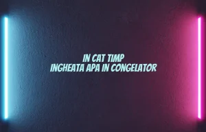 in cat timp ingheata apa in congelator