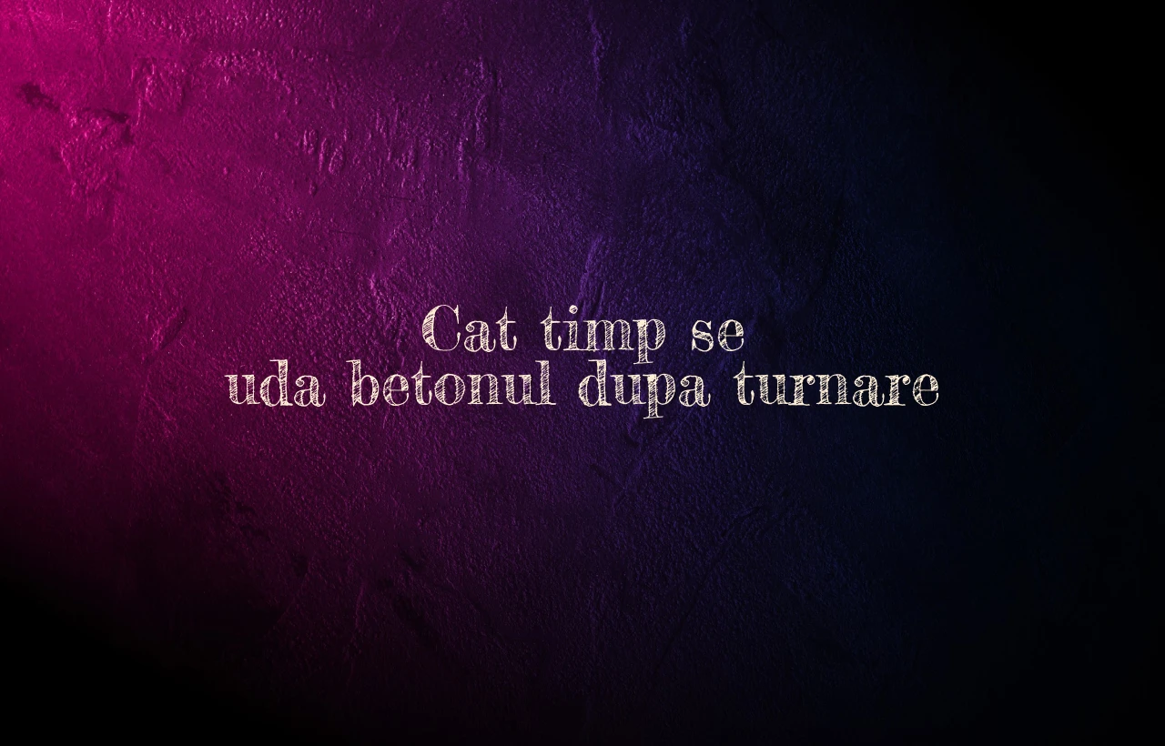 cat timp se uda betonul dupa turnare