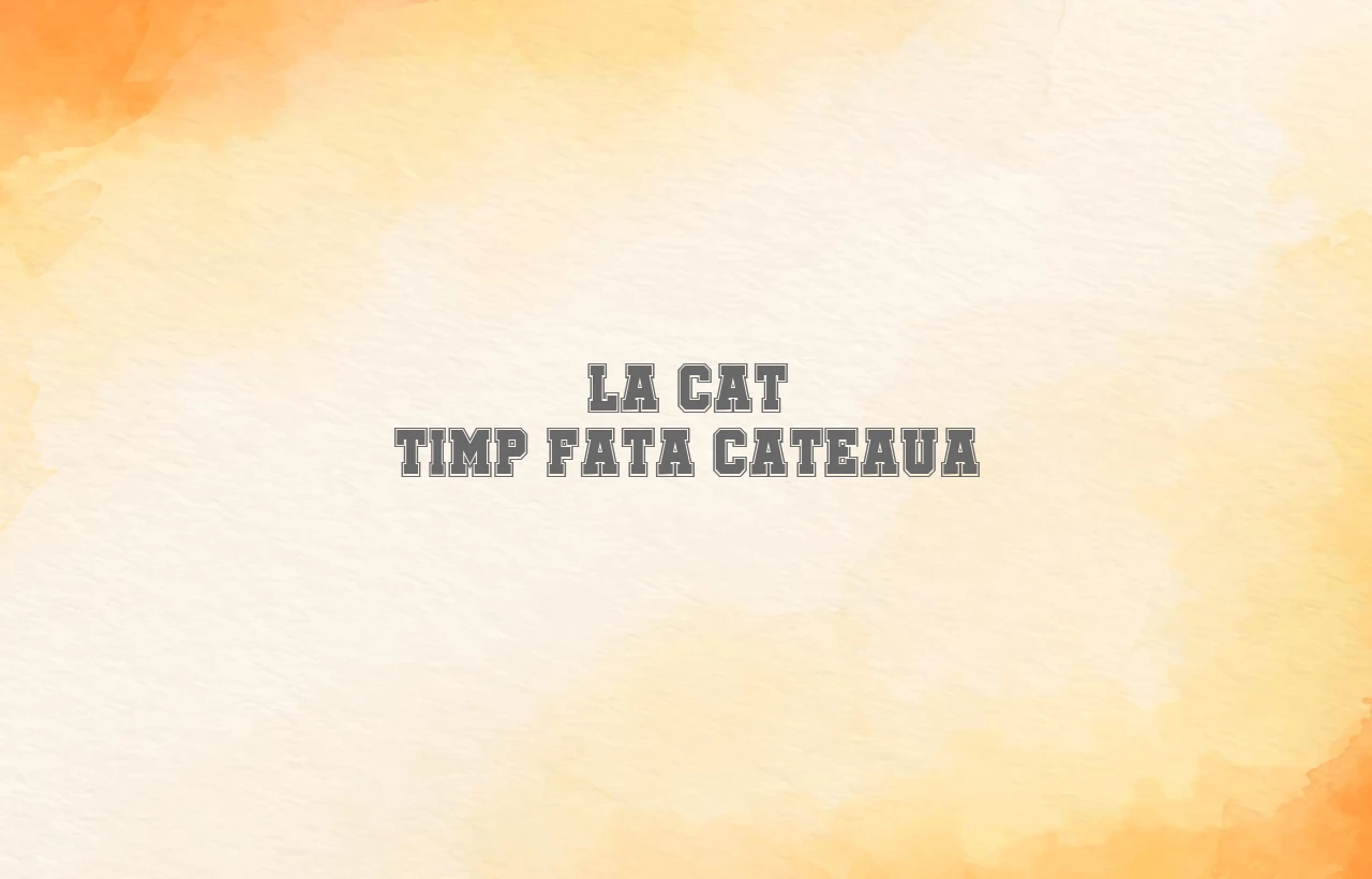 la cat timp fata cateaua