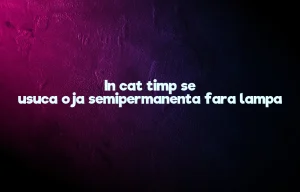 in cat timp se usuca oja semipermanenta fara lampa