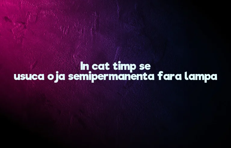 in cat timp se usuca oja semipermanenta fara lampa