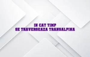 in cat timp se traverseaza transalpina