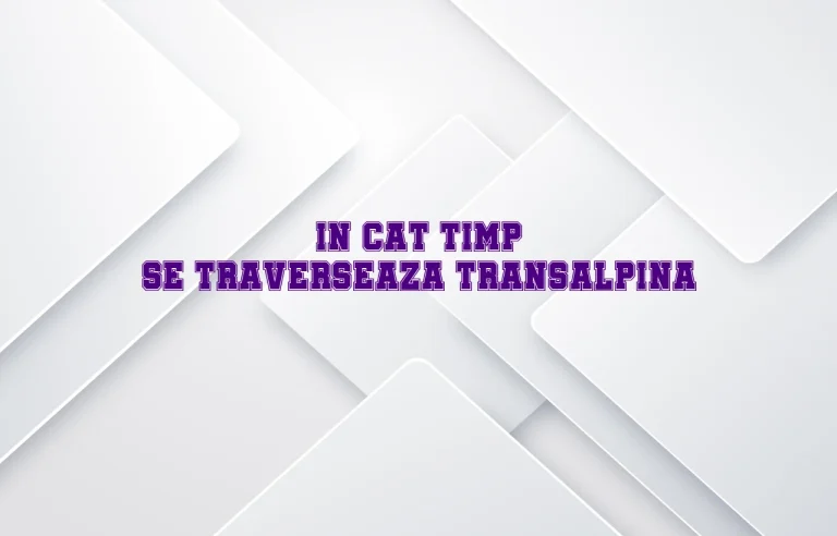 in cat timp se traverseaza transalpina