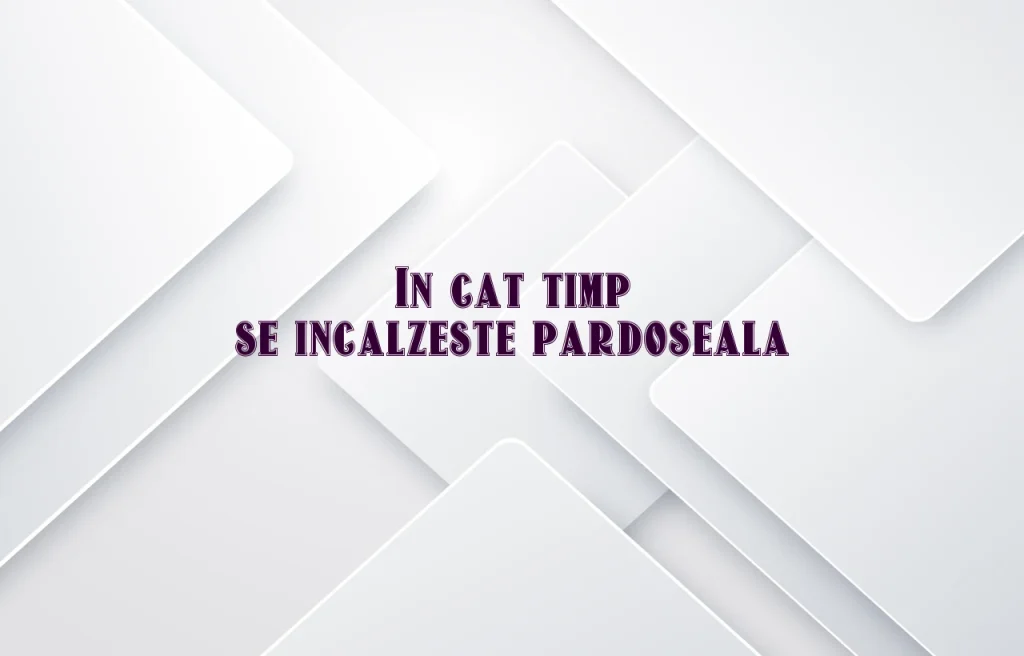 in cat timp se incalzeste pardoseala