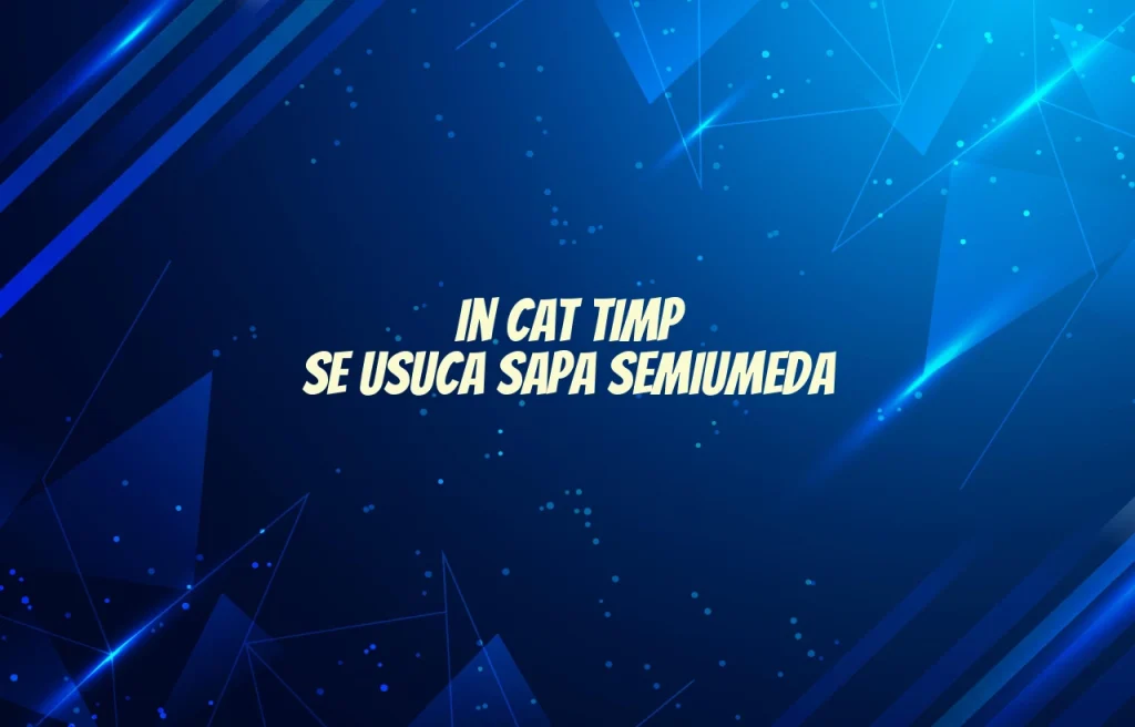 in cat timp se usuca sapa semiumeda