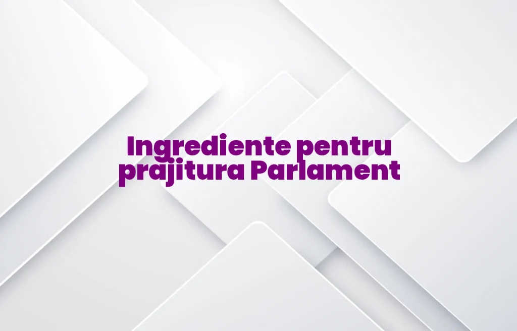 prajitura parlament ingrediente