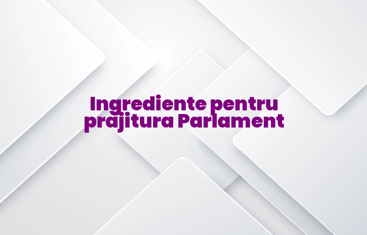 prajitura parlament ingrediente