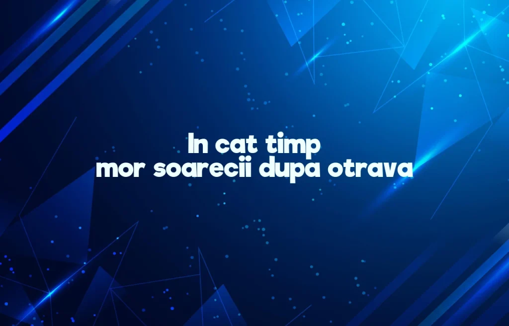 in cat timp mor soarecii dupa otrava