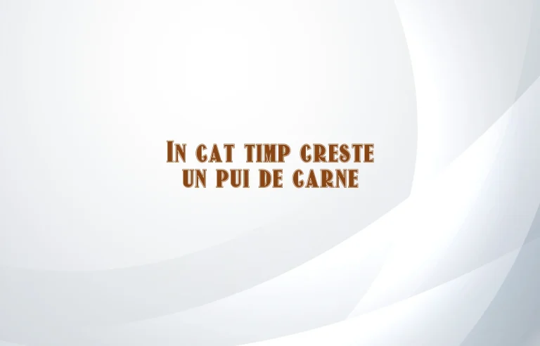 in cat timp creste un pui de carne