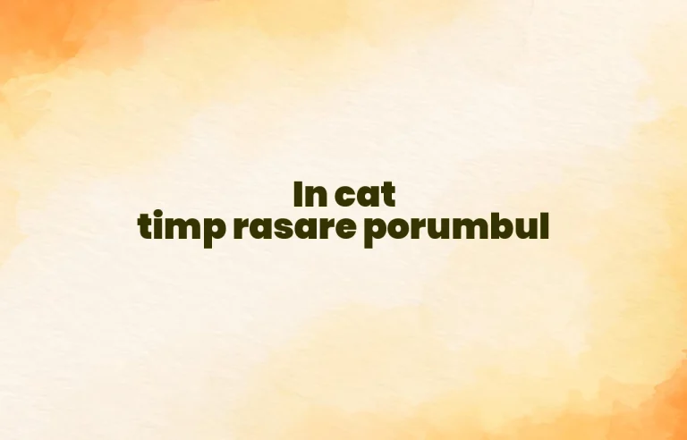 in cat timp rasare porumbul