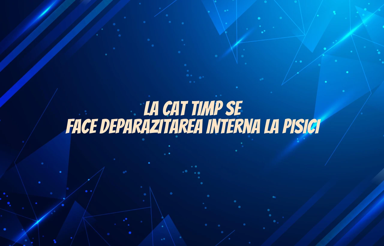 la cat timp se face deparazitarea interna la pisici