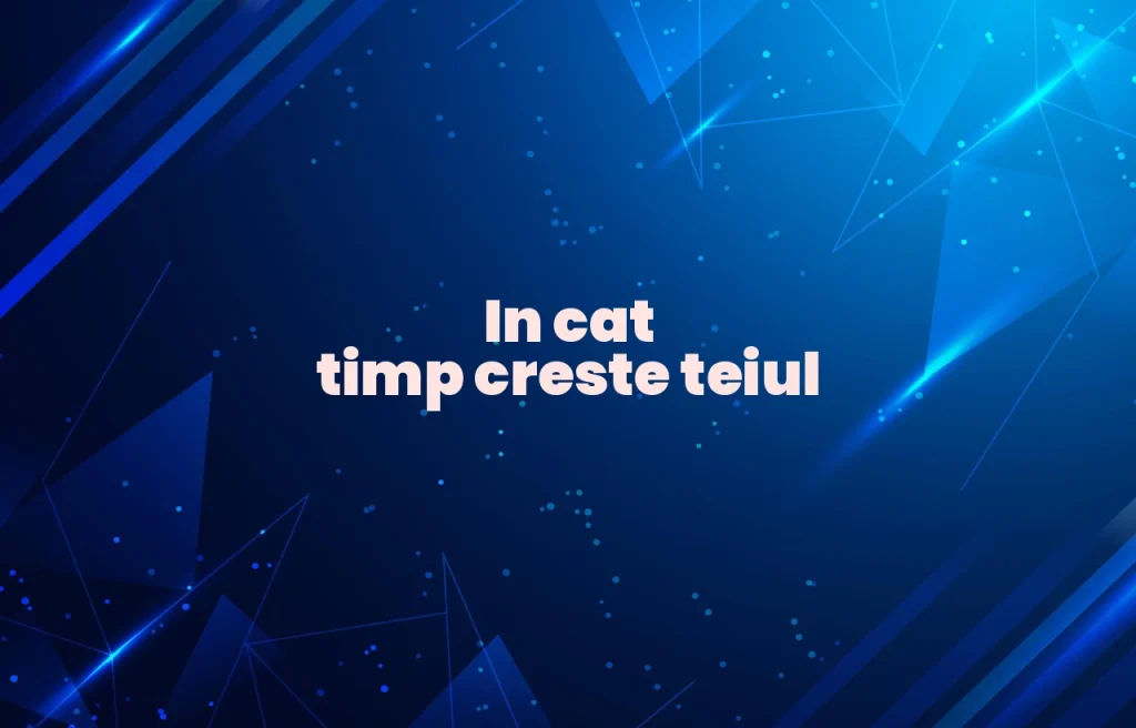 in cat timp creste teiul